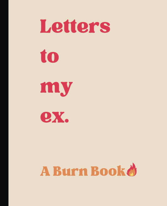 Letters to My Ex - A Burn Book for Healing and Closure